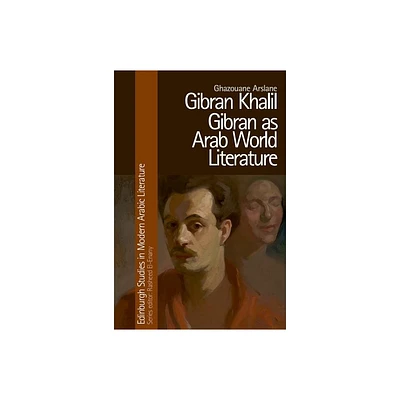 Gibran Khalil Gibran as Arab World Literature - (Edinburgh Studies in Modern Arabic Literature) by Ghazouane Arslane (Hardcover)