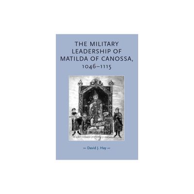 The Military Leadership of Matilda of Canossa, 1046-1115 - (Gender in History) by David Hay (Paperback)