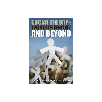 Social Theory in the Twentieth Century and Beyond - 2nd Edition by Patrick Baert & Filipe Carreira Da Silva (Paperback)