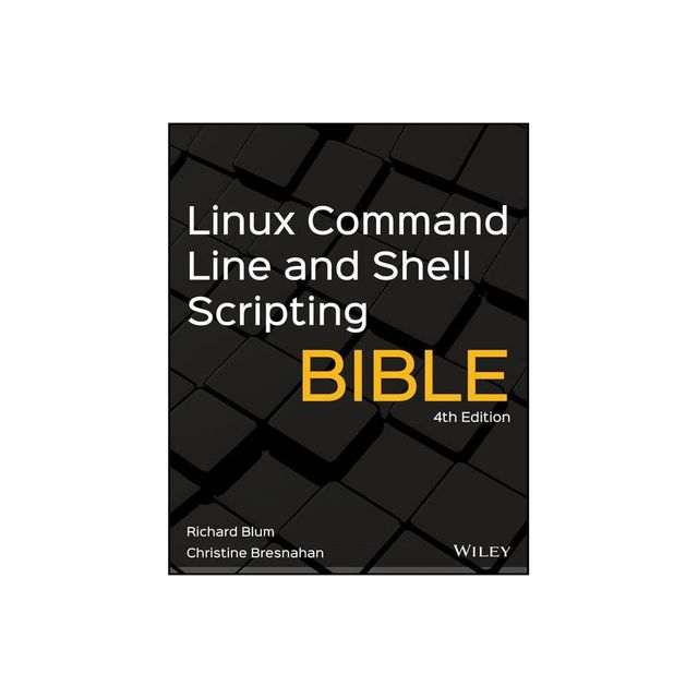 Linux Command Line and Shell Scripting Bible - (Bible (Wiley)) 4th Edition by Richard Blum & Christine Bresnahan (Paperback)