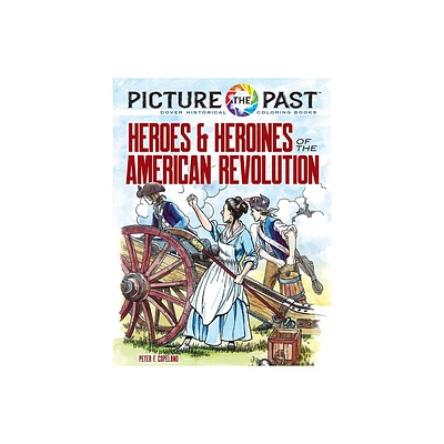 Picture the Past(tm) Heroes and Heroines of the American Revolution - (Picture the Past Historical Coloring Books) by Peter F Copeland (Paperback)