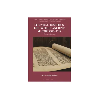 Situating Josephus Life Within Ancient Autobiography - (Education, Literary Culture, and Religious Practice in the Ancient World) (Hardcover)