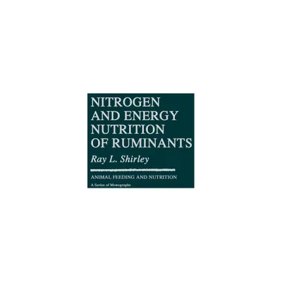 Nitrogen and Energy Nutrition of Ruminants - (Animal Feeding and Nutrition) by Tony J Cunha (Hardcover)