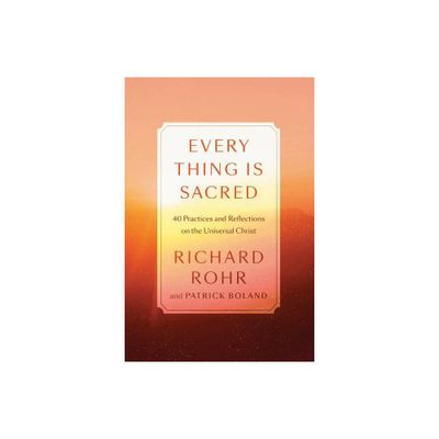 Every Thing Is Sacred - by Richard Rohr & Patrick Boland (Hardcover)