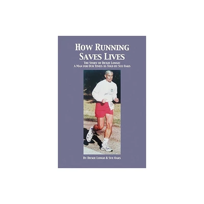 How Running Saves Lives - by Dickie Longo & Sue Oaks (Paperback)