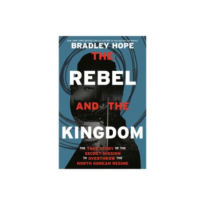 The Rebel and the Kingdom - by Bradley Hope (Hardcover)