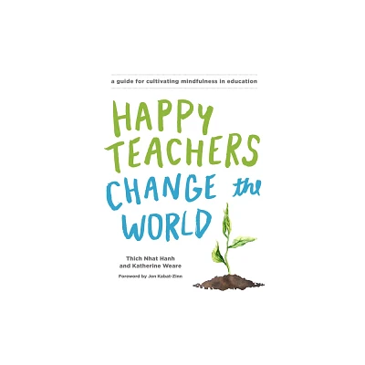 Happy Teachers Change the World - by Thich Nhat Hanh & Katherine Weare (Paperback)