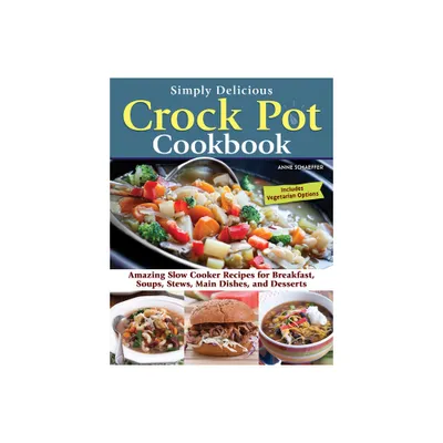 Simply Delicious Crock Pot Cookbook - by Anne Schaeffer (Paperback)