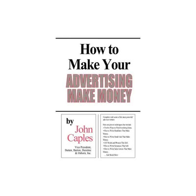 How to Make Your Advertising Make Money - by John Caples (Paperback)