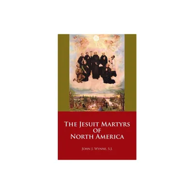 The Jesuit Martyrs of North America - by John J Wynne (Paperback)