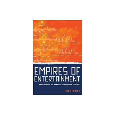 Empires of Entertainment - by Jennifer Holt (Paperback)