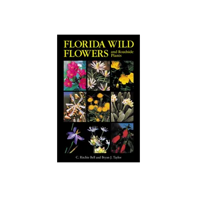 Florida Wild Flowers and Roadside Plants - by C Ritchie Bell & Bryan J Taylor (Paperback)