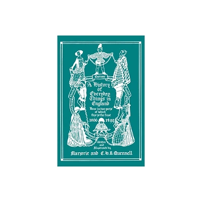 A History of Everyday Things in England, Volume I, 1066-1499 (Color Edition) (Yesterdays Classics) - by Marjorie and C H B Quennell (Paperback)