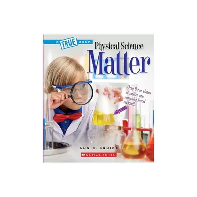 Matter (a True Book: Physical Science) - (True Books: American History (Hardcover)) by Ann O Squire (Paperback)