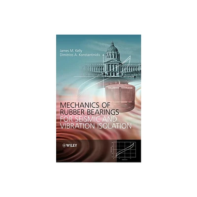 Mechanics of Rubber Bearings for Seismic and Vibration Isolation - by James M Kelly & Dimitrios Konstantinidis (Hardcover)