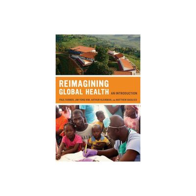 Reimagining Global Health - (California Public Anthropology) by Paul Farmer & Arthur Kleinman & Jim Kim & Matthew Basilico (Paperback)