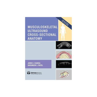 Musculoskeletal Ultrasound Cross-Sectional Anatomy - by John C Cianca & Shounuck I Patel (Hardcover)