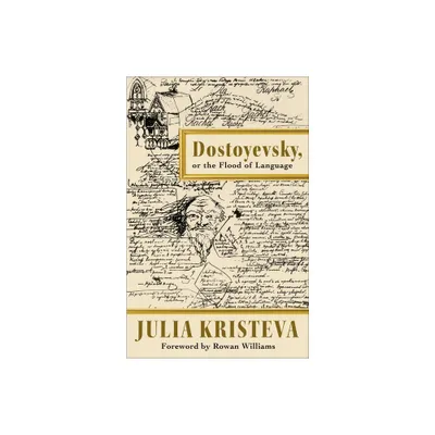 Dostoyevsky, or the Flood of Language - (European Perspectives: A Social Thought and Cultural Criticism) by Julia Kristeva (Hardcover)