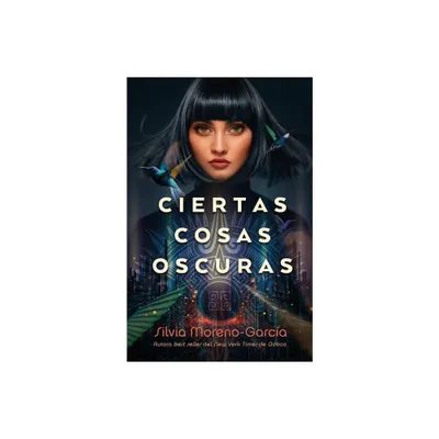 Ciertas Cosas Oscuras - by Silvia Moreno-Garcia (Paperback)