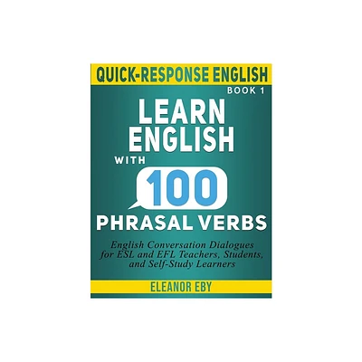 Quick-Response English Learn English with 100 Phrasal Verbs - by Eleanor Eby (Paperback)