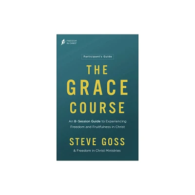 The Grace Course Participants Guide - by Steve Goss & Freedom in Christ Ministries (Paperback)