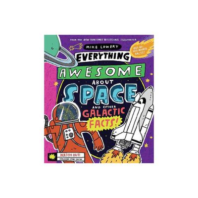 Everything Awesome about Space and Other Galactic Facts! - by Mike Lowery (Hardcover)