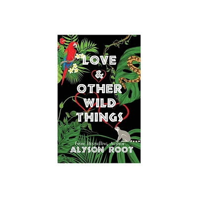 Love & Other Wild Things - by Alyson Root (Paperback)