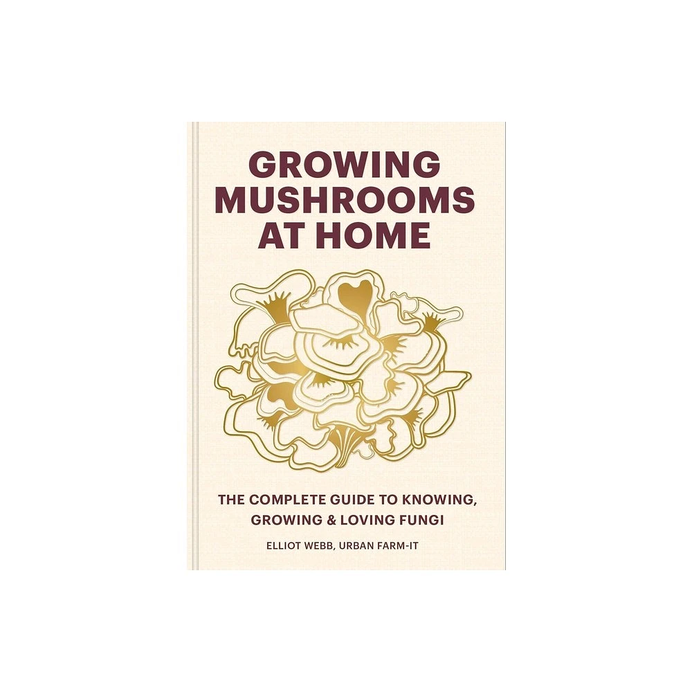 Growing Mushrooms at Home - by Elliot Webb (Hardcover)