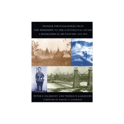 Pioneer Photographers from the Mississippi to the Continental Divide - by Peter E Palmquist & Thomas R Kailbourn (Hardcover)