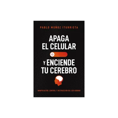 Apaga El Celular Y Enciende Tu Cerebro - by Pablo Muoz Iturrieta (Paperback)