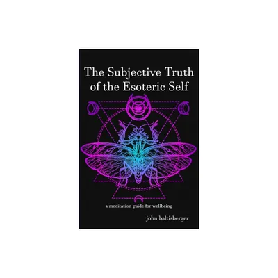 The Subjective Truth of the Esoteric Self - by John Baltisberger (Paperback)