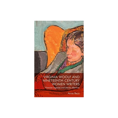 Virginia Woolf and Nineteenth-Century Women Writers - by Anne Reus (Hardcover)