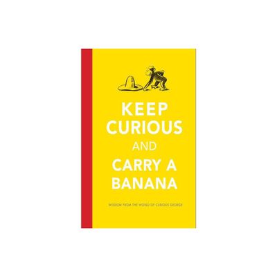 Keep Curious and Carry a Banana: Words of Wisdom from the World of Curious George (Hardcover) by Justin Mccory Martin