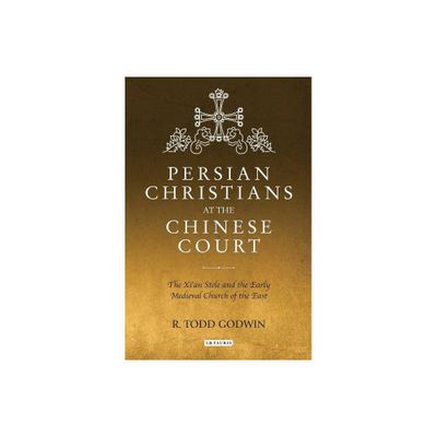 Persian Christians at the Chinese Court - (Library of Medieval Studies) by R Todd Godwin (Paperback)