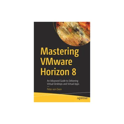 Mastering Vmware Horizon 8 - by Peter Von Oven (Paperback)