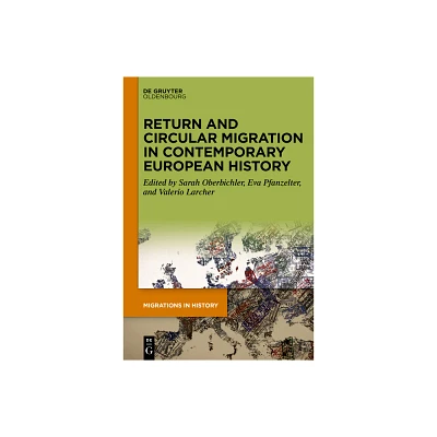 Return and Circular Migration in Contemporary European History - (Migrations in History) by Sarah Oberbichler & Eva Pfanzelter & Valerio Larcher