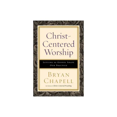 Christ-Centered Worship - by Bryan Chapell (Paperback)