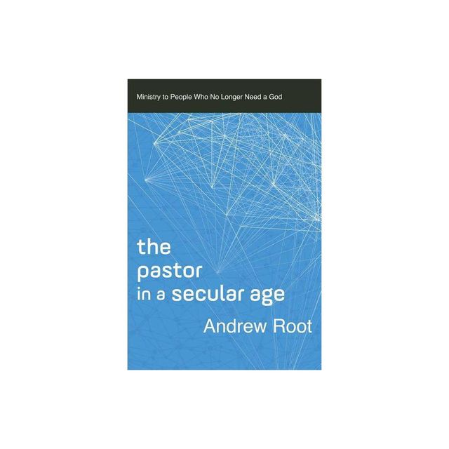 The Pastor in a Secular Age - (Ministry in a Secular Age) by Andrew Root (Paperback)