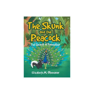 The Skunk and the Peacock - by Elizabeth M Obenauer (Hardcover)