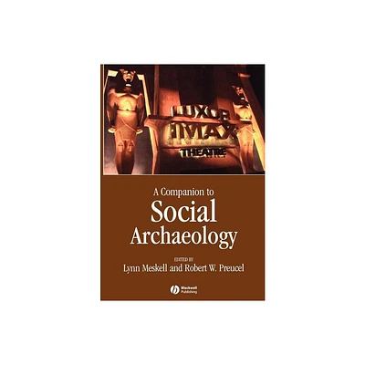 A Companion to Social Archaeology - by Lynn Meskell & Robert W Preucel (Paperback)