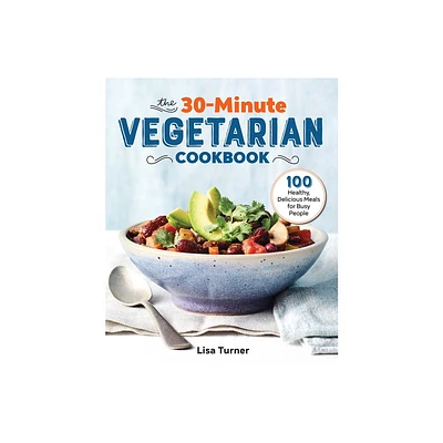 The 30-Minute Vegetarian Cookbook - by Lisa Turner (Paperback)