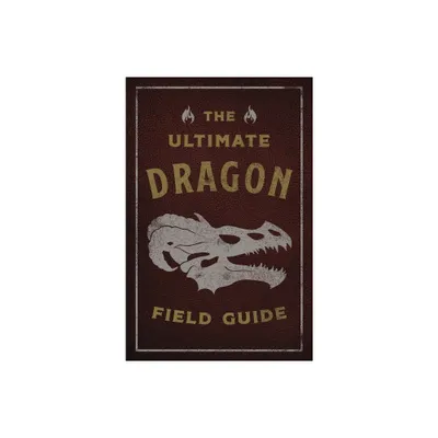 The Ultimate Dragon Field Guide - (Ultimate Field Guides) by Kelly Gauthier (Paperback)