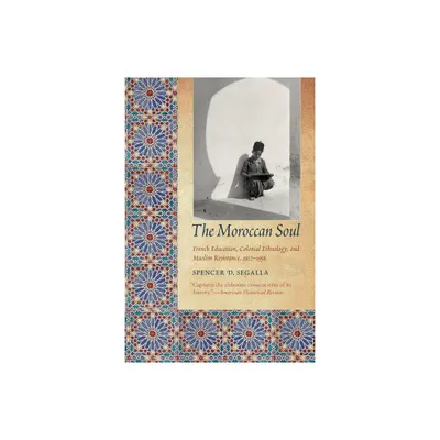 The Moroccan Soul - (France Overseas: Studies in Empire and Decolonization) by Spencer D Segalla (Paperback)