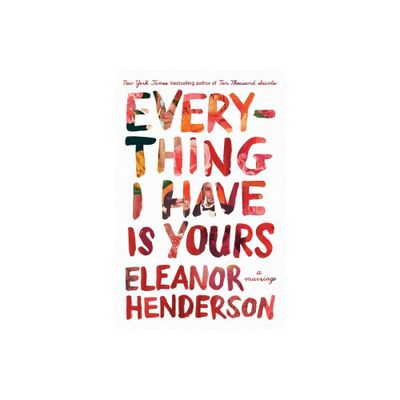 Everything I Have Is Yours - by Eleanor Henderson (Paperback)