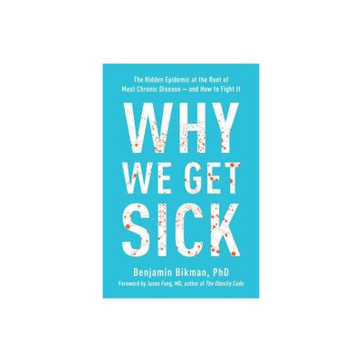 Why We Get Sick - by Benjamin Bikman (Paperback)