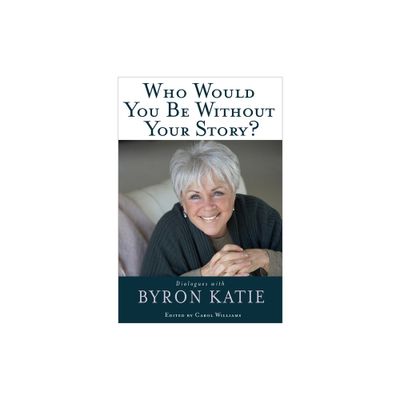 Who Would You Be Without Your Story? - by Byron Katie (Paperback)