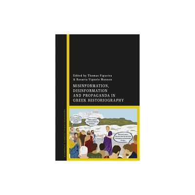 Misinformation, Disinformation, and Propaganda in Greek Historiography - by Thomas Figueira & Rosaria Vignolo Munson (Hardcover)