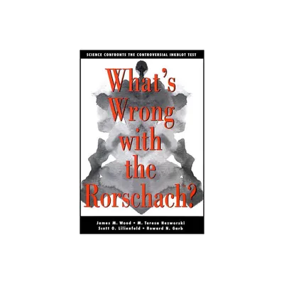 Whats Wrong with the Rorschach - by James M Wood & M Teresa Nezworski & Scott O Lilienfeld & Howard N Garb (Paperback)