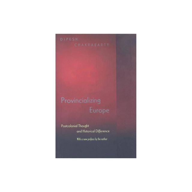 Provincializing Europe - (Princeton Studies in Culture/Power/History) by Dipesh Chakrabarty (Paperback)