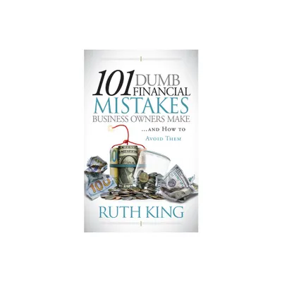 101 Dumb Financial Mistakes Business Owners Make and How to Avoid Them - by Ruth King (Paperback)